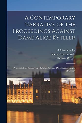 Stock image for A Contemporary Narrative of the Proceedings Against Dame Alice Kyteler: Prosecuted for Sorcery in 1324, by Richard De Ledrede, Bishop of Ossory for sale by Chiron Media