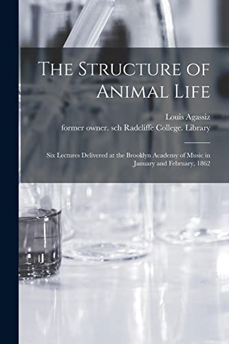 Stock image for The Structure of Animal Life: Six Lectures Delivered at the Brooklyn Academy of Music in January and February, 1862 for sale by Chiron Media