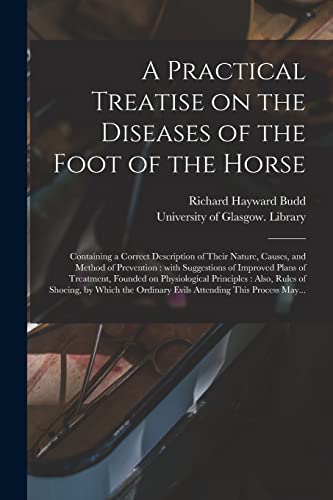 Stock image for A Practical Treatise on the Diseases of the Foot of the Horse [electronic Resource]: Containing a Correct Description of Their Nature, Causes, and . of Treatment, Founded on Physiological. for sale by Lucky's Textbooks