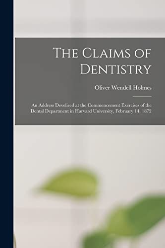 Stock image for The Claims of Dentistry: an Address Develired at the Commencement Exercises of the Dental Department in Harvard University, February 14, 1872 for sale by Lucky's Textbooks