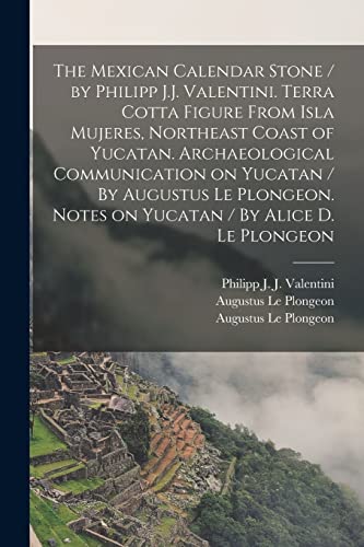 Imagen de archivo de The Mexican Calendar Stone / by Philipp J.J. Valentini. Terra Cotta Figure From Isla Mujeres, Northeast Coast of Yucatan. Archaeological Communication . Notes on Yucatan / By Alice D. Le Plongeon a la venta por Chiron Media