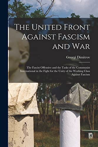 Stock image for The United Front Against Fascism and War; the Fascist Offensive and the Tasks of the Communist International in the Fight for the Unity of the Working for sale by GreatBookPrices