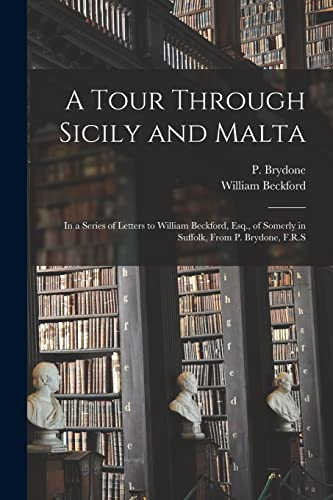 Imagen de archivo de A Tour Through Sicily and Malta : in a Series of Letters to William Beckford; Esq.; of Somerly in Suffolk; From P. Brydone; F.R.S a la venta por Ria Christie Collections