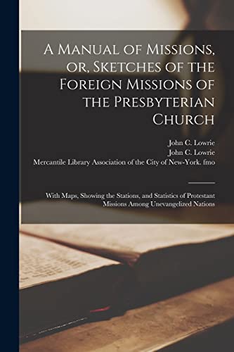 Imagen de archivo de A Manual of Missions, or, Sketches of the Foreign Missions of the Presbyterian Church a la venta por PBShop.store US