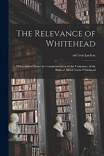 9781014850102: The Relevance of Whitehead; Philosophical Essays in Commemoration of the Centenary of the Birth of Alfred North Whitehead