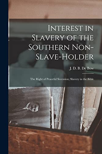 Stock image for Interest in Slavery of the Southern Non-slave-holder: the Right of Peaceful Secession; Slavery in the Bible for sale by Ria Christie Collections