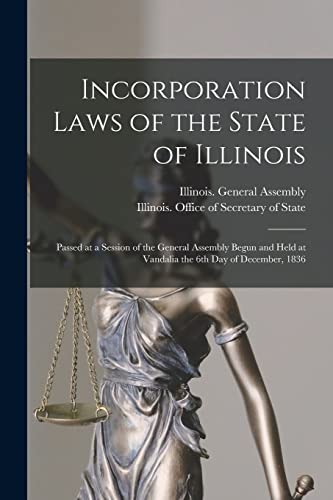 Stock image for Incorporation Laws of the State of Illinois: Passed at a Session of the General Assembly Begun and Held at Vandalia the 6th Day of December, 1836 for sale by Chiron Media