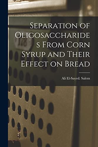 Stock image for Separation of Oligosaccharides From Corn Syrup and Their Effect on Bread for sale by THE SAINT BOOKSTORE