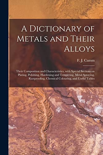 9781014854049: A Dictionary of Metals and Their Alloys; Their Composition and Characteristics, With Special Sections on Plating, Polishing, Hardening and Tempering, ... Chemical Colouring, and Useful Tables