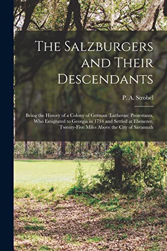 Stock image for Salzburgers and Their Descendants Being the History of a Colony of German (Lutheran) Protestants, Who Emigrated to Georgia in 1734 and Settled at Ebenezer, Twenty-Five Miles above the City of Savannah for sale by TextbookRush