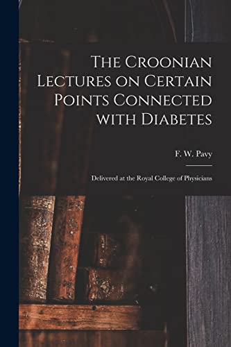 Stock image for The Croonian Lectures on Certain Points Connected With Diabetes : Delivered at the Royal College of Physicians for sale by Ria Christie Collections