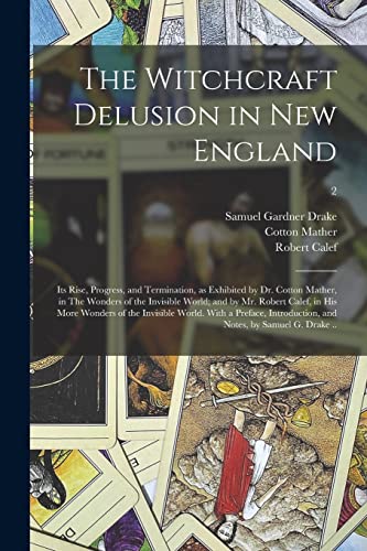 Imagen de archivo de The Witchcraft Delusion in New England; Its Rise, Progress, and Termination, as Exhibited by Dr. Cotton Mather, in The Wonders of the Invisible World; . World. With a Preface, Introduction, .; 2 a la venta por Lucky's Textbooks