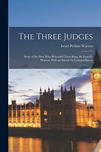 Beispielbild fr The Three Judges: Story of the Men Who Beheaded Their King. By Israel P. Warren. With an Introd. by Leonard Bacon zum Verkauf von Lucky's Textbooks