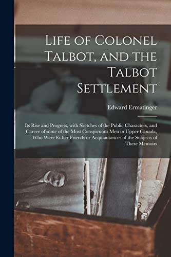 Stock image for Life of Colonel Talbot, and the Talbot Settlement [microform]: Its Rise and Progress, With Sketches of the Public Characters, and Career of Some of . or Acquaintances of the Subjects Of. for sale by Lucky's Textbooks