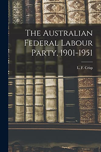 Stock image for The Australian Federal Labour Party, 1901-1951 for sale by GreatBookPrices