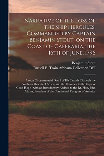 Stock image for Narrative of the Loss of the Ship Hercules, Commanded by Captain Benjamin Stout, on the Coast of Caffraria, the 16th of June, 1796: Also, a . Africa, and the Colonies, to the Cape Of. for sale by Chiron Media