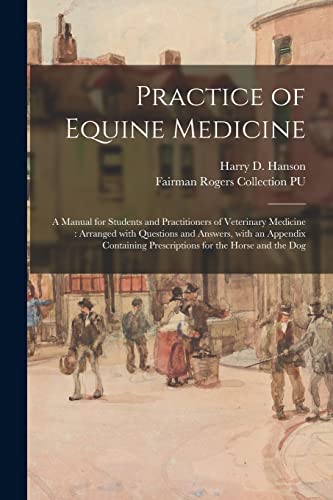 Beispielbild fr Practice of Equine Medicine : a Manual for Students and Practitioners of Veterinary Medicine : Arranged With Questions and Answers; With an Appendix Containing Prescriptions for the Horse and the Dog zum Verkauf von Ria Christie Collections