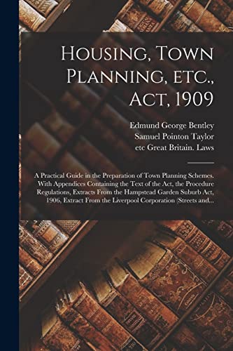 Stock image for Housing, Town Planning, Etc., Act, 1909; a Practical Guide in the Preparation of Town Planning Schemes. With Appendices Containing the Text of the . Garden Suburb Act, 1906, Extract From The. for sale by Lucky's Textbooks