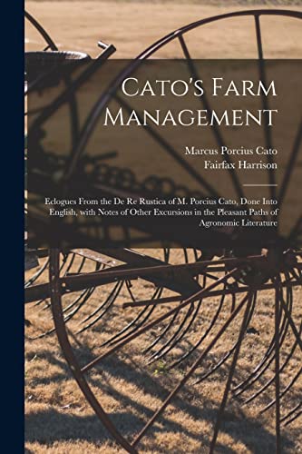 Imagen de archivo de Cato's Farm Management; Eclogues From the De Re Rustica of M. Porcius Cato; Done Into English; With Notes of Other Excursions in the Pleasant Paths of Agronomic Literature a la venta por Ria Christie Collections