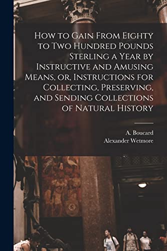 9781014867445: How to Gain From Eighty to Two Hundred Pounds Sterling a Year by Instructive and Amusing Means, or, Instructions for Collecting, Preserving, and Sending Collections of Natural History