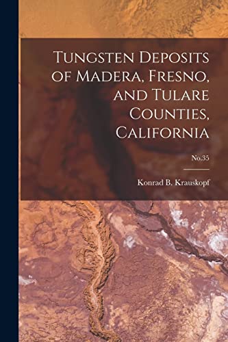 Stock image for Tungsten Deposits of Madera, Fresno, and Tulare Counties, California; No.35 for sale by GreatBookPrices