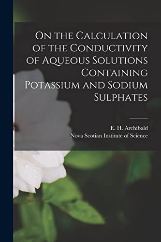 Stock image for On the Calculation of the Conductivity of Aqueous Solutions Containing Potassium and Sodium Sulphates [microform] for sale by Ria Christie Collections