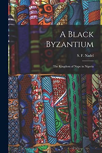 Stock image for A Black Byzantium: the Kingdom of Nupe in Nigeria for sale by GreatBookPrices