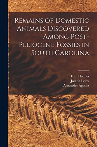 Stock image for Remains of Domestic Animals Discovered Among Post-Pleiocene Fossils in South Carolina for sale by GreatBookPrices