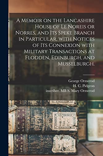 Beispielbild fr A Memoir on the Lancashire House of Le Noreis or Norres; and Its Speke Branch in Particular; With Notices of Its Connexion With Military Transactions at Flodden; Edinburgh; and Musselburgh. zum Verkauf von Ria Christie Collections