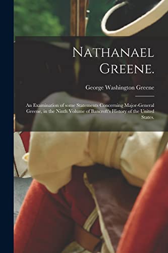 Beispielbild fr Nathanael Greene.: An Examination of Some Statements Concerning Major-General Greene, in the Ninth Volume of Bancroft's History of the United States. zum Verkauf von Lucky's Textbooks