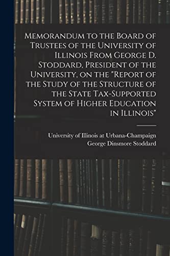 Beispielbild fr Memorandum to the Board of Trustees of the University of Illinois From George D. Stoddard, President of the University, on the "Report of the Study of . System of Higher Education in Illinois" zum Verkauf von Lucky's Textbooks