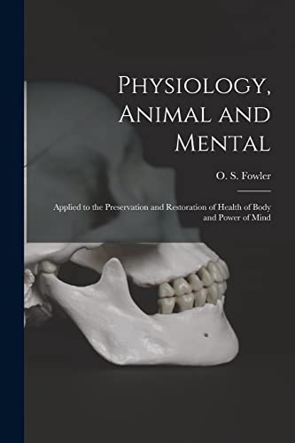 Imagen de archivo de Physiology, Animal and Mental: Applied to the Preservation and Restoration of Health of Body and Power of Mind a la venta por THE SAINT BOOKSTORE