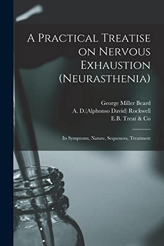 Imagen de archivo de A Practical Treatise on Nervous Exhaustion (neurasthenia): Its Symptoms, Nature, Sequences, Treatment a la venta por Chiron Media