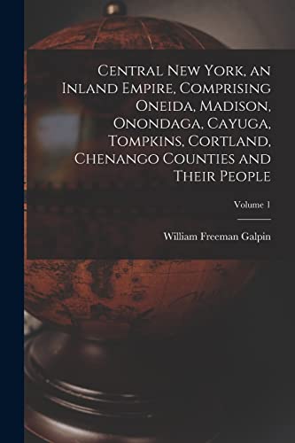 9781014886101: Central New York, an Inland Empire, Comprising Oneida, Madison, Onondaga, Cayuga, Tompkins, Cortland, Chenango Counties and Their People; Volume 1