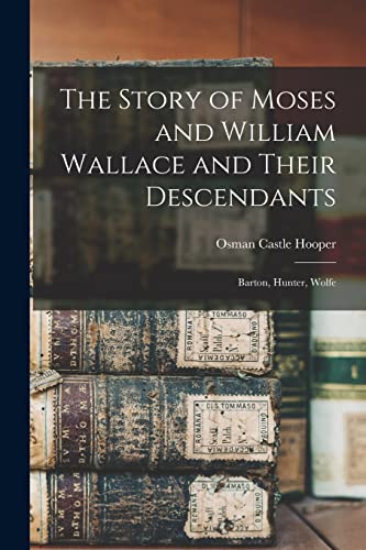 Imagen de archivo de The Story of Moses and William Wallace and Their Descendants: Barton, Hunter, Wolfe a la venta por GreatBookPrices