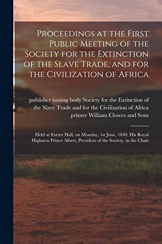 Stock image for Proceedings at the First Public Meeting of the Society for the Extinction of the Slave Trade, and for the Civilization of Africa for sale by PBShop.store US
