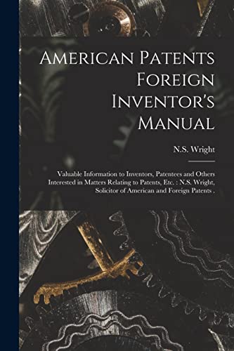 Stock image for American Patents Foreign Inventor's Manual [microform]: Valuable Information to Inventors, Patentees and Others Interested in Matters Relating to . Solicitor of American and Foreign Patents . for sale by Lucky's Textbooks
