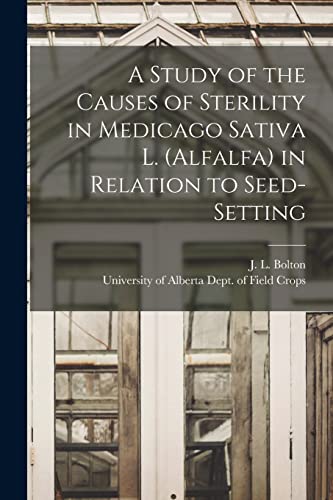Stock image for A Study of the Causes of Sterility in Medicago Sativa L. (alfalfa) in Relation to Seed-setting for sale by THE SAINT BOOKSTORE