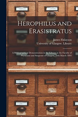 Beispielbild fr Herophilus and Erasistratus [electronic Resource]: a Bibliographical Demonstration in the Library in the Faculty of Physicians and Surgeons of Glasgow, 16th March 1893 zum Verkauf von Lucky's Textbooks