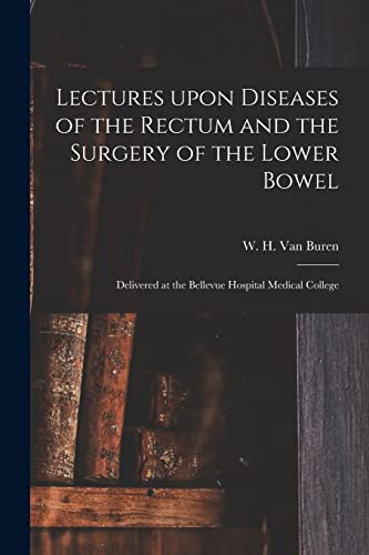 Stock image for Lectures Upon Diseases of the Rectum and the Surgery of the Lower Bowel [electronic Resource] : Delivered at the Bellevue Hospital Medical College for sale by Ria Christie Collections