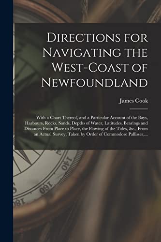 9781014895325: Directions for Navigating the West-coast of Newfoundland [microform]: With a Chart Thereof, and a Particular Account of the Bays, Harbours, Rocks, ... Place to Place, the Flowing of the Tides, ...