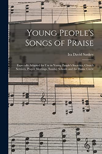 Stock image for Young People's Songs of Praise: Especially Adapted for Use in Young People's Societies, Church Services, Prayer Meetings, Sunday Schools and the Home Circle for sale by Lucky's Textbooks