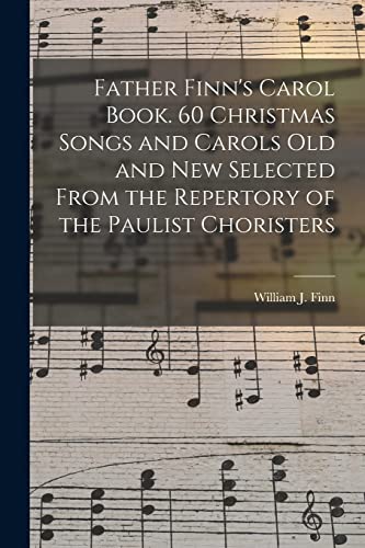 Stock image for Father Finn's Carol Book. 60 Christmas Songs and Carols Old and New Selected From the Repertory of the Paulist Choristers for sale by Ria Christie Collections