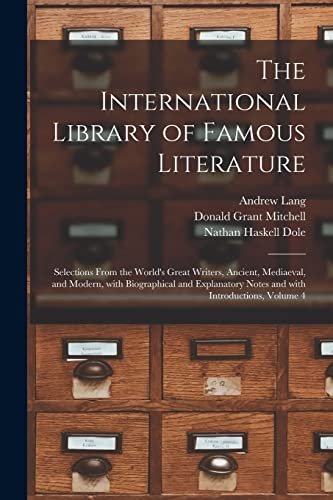 Beispielbild fr The International Library of Famous Literature: Selections From the World's Great Writers, Ancient, Mediaeval, and Modern, With Biographical and Explanatory Notes and With Introductions, Volume 4 zum Verkauf von Lucky's Textbooks