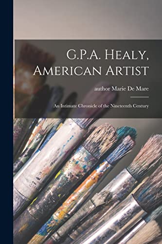 Stock image for G.P.A. Healy, American Artist: an Intimate Chronicle of the Nineteenth Century for sale by GreatBookPrices