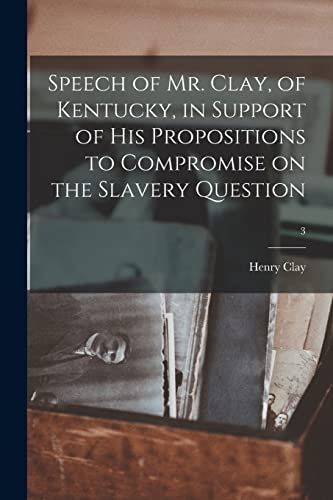 Beispielbild fr Speech of Mr. Clay, of Kentucky, in Support of His Propositions to Compromise on the Slavery Question; 3 zum Verkauf von Lucky's Textbooks