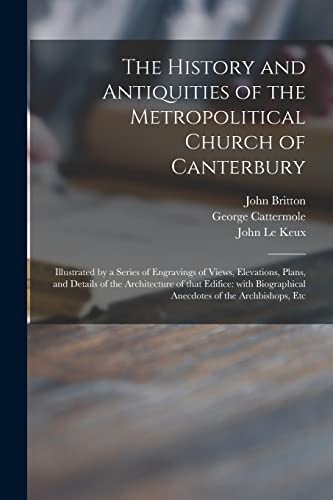 Stock image for The History and Antiquities of the Metropolitical Church of Canterbury; Illustrated by a Series of Engravings of Views, Elevations, Plans, and Details . Anecdotes of the Archbishops, Etc for sale by Lucky's Textbooks