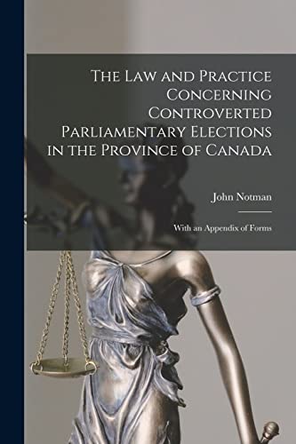 Stock image for The Law and Practice Concerning Controverted Parliamentary Elections in the Province of Canada [microform]: With an Appendix of Forms for sale by Lucky's Textbooks