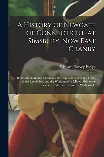 Imagen de archivo de A History of Newgate of Connecticut, at Simsbury, Now East Granby: Its Insurrections and Massacres, the Imprisonment of the Tories in the Revolution, . Account of the State Prison, at Wethersfield a la venta por Lucky's Textbooks