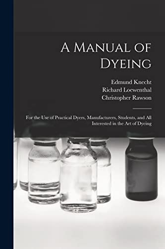 Stock image for A Manual of Dyeing: for the Use of Practical Dyers, Manufacturers, Students, and All Interested in the Art of Dyeing for sale by Lucky's Textbooks